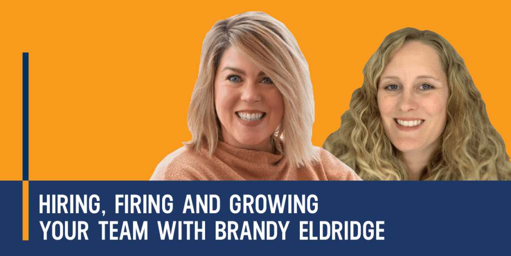 Hiring, Firing And Growing Your Team with Brandy Eldridge