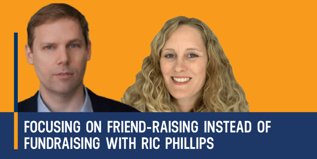 How Friend-Raising Can Help WIth Fundraising with Ric Phillip