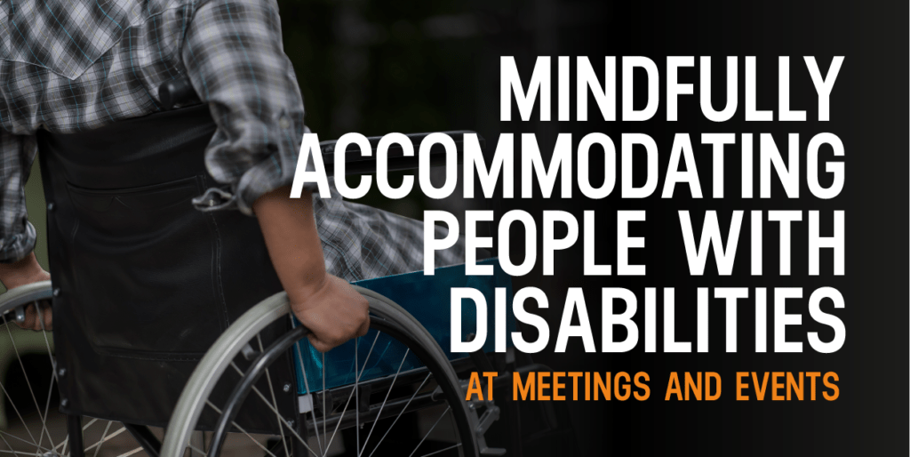 Mindfully Accommodating People With Disabilities At Meetings and Events