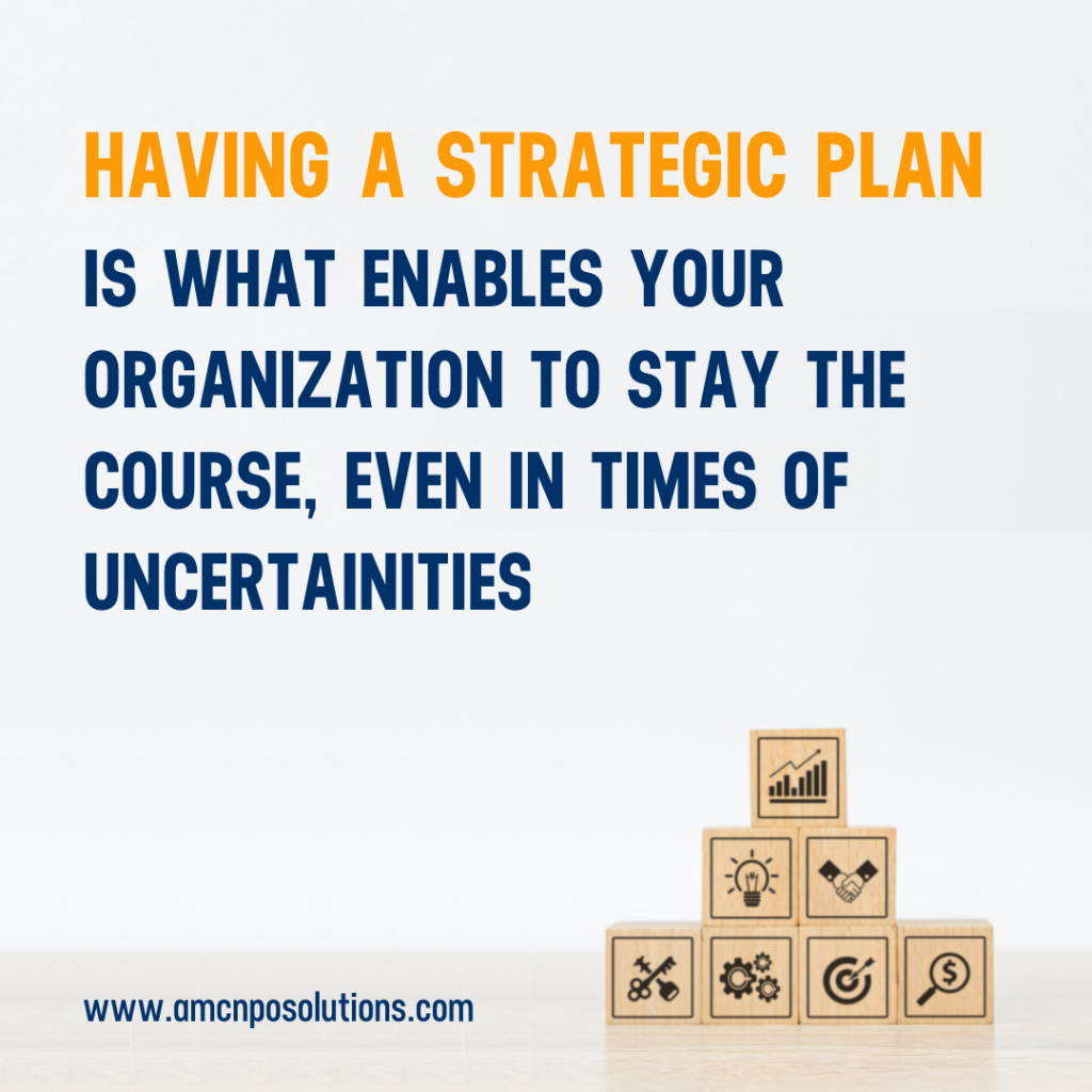 Having a strategic plan is what enables your organization to stay the course, even in times of uncertaintites